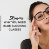 5 Reasons Why You Need Blue Blocking Glasses